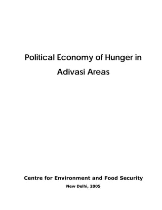 Political Economy of Hunger in
Adivasi Areas
Centre for Environment and Food Security
New Delhi, 2005
 
