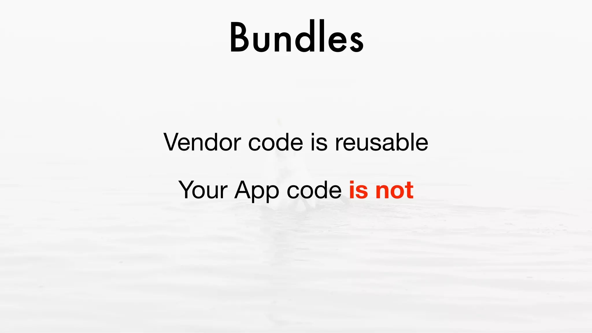 Bundles
Vendor code is reusable

Your App code is not

 