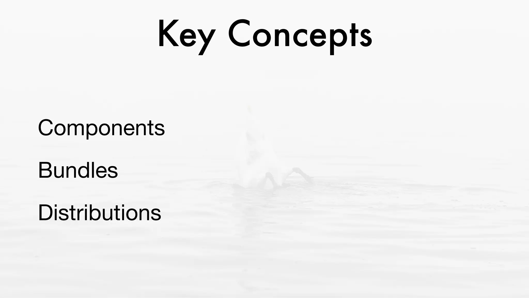 Key Concepts
Components

Bundles

Distributions
 