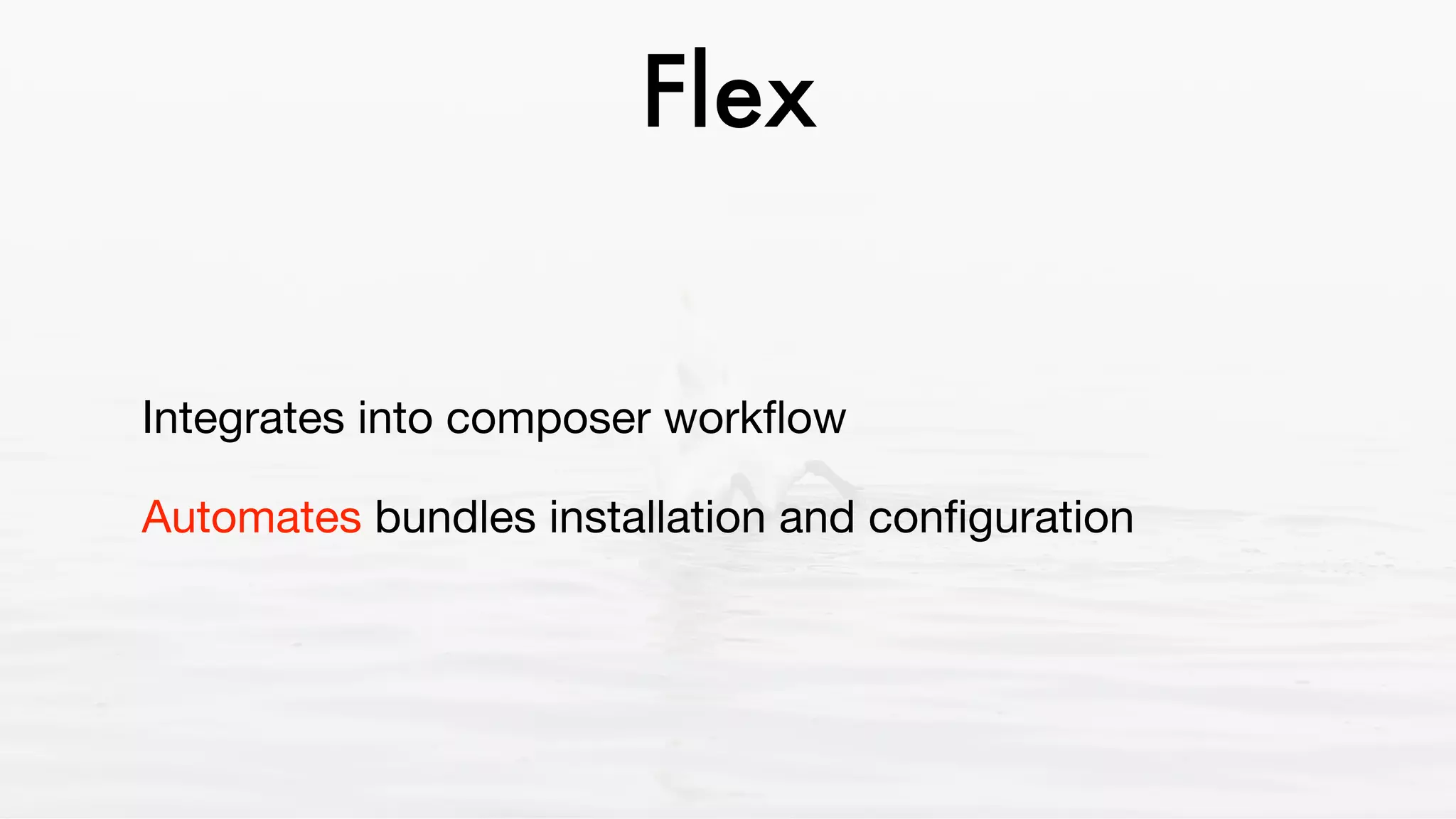Flex
Integrates into composer workﬂow 

Automates bundles installation and conﬁguration
 