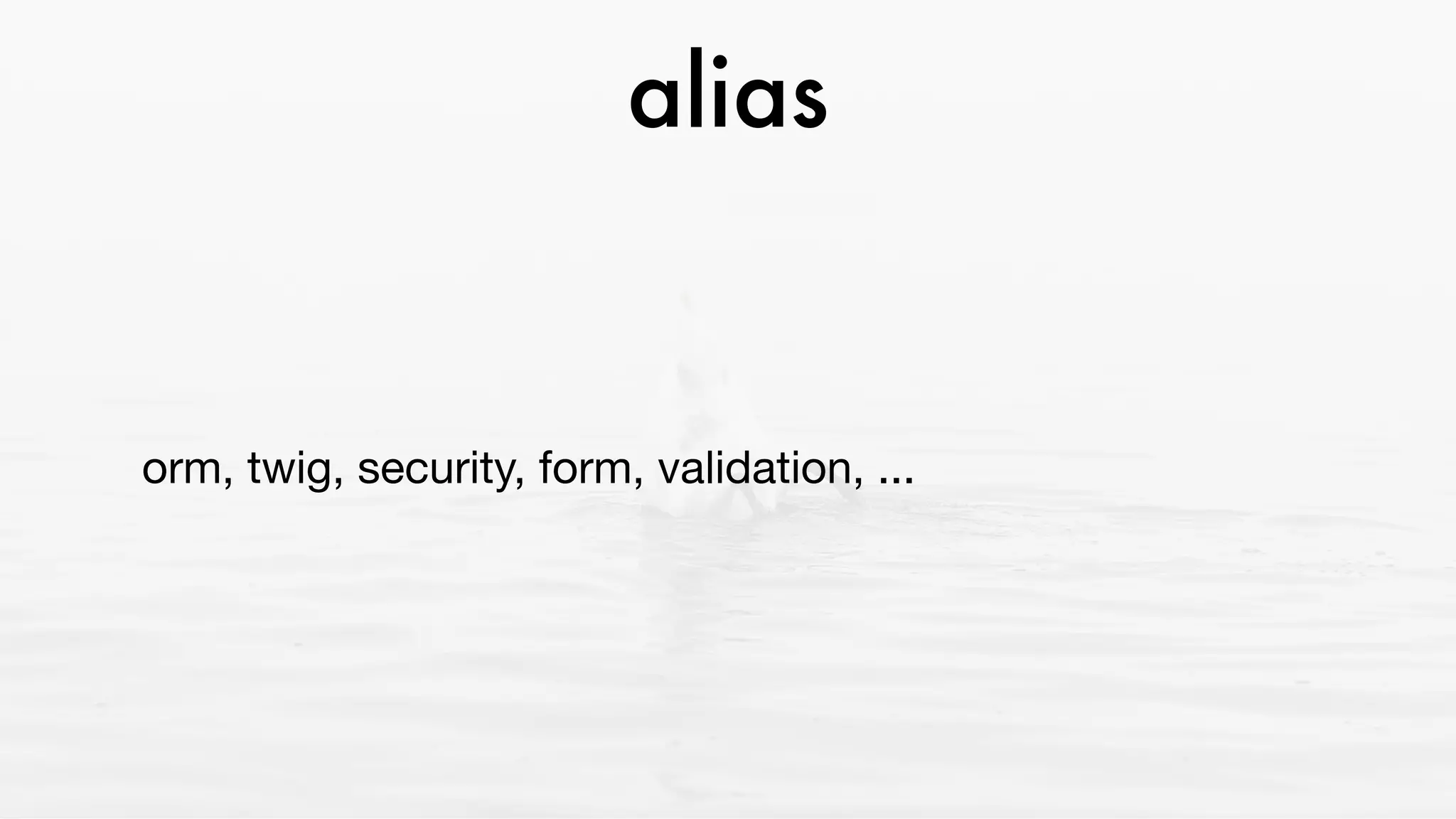 alias
orm, twig, security, form, validation, ...
 