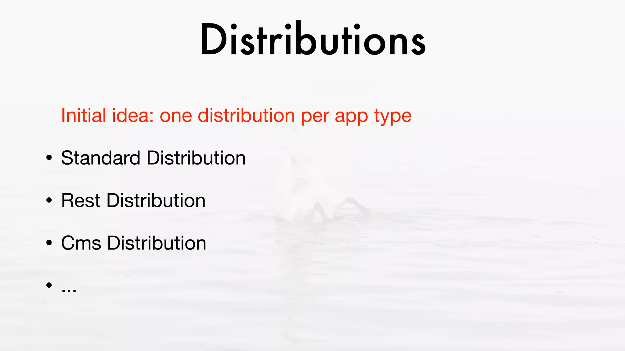 Distributions
Initial idea: one distribution per app type

• Standard Distribution

• Rest Distribution

• Cms Distribution

• ...
 