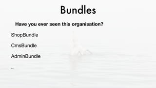 Bundles
Have you ever seen this organisation?
ShopBundle

CmsBundle

AdminBundle

... 

 