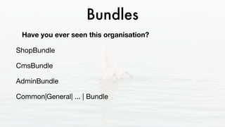 Bundles
Have you ever seen this organisation?
ShopBundle

CmsBundle

AdminBundle

Common|General| ... | Bundle 

 
