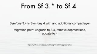 From Sf 3.* to Sf 4
Symfony 3.4 is Symfony 4 with and additional compat layer

Migration path: upgrade to 3.4, remove deprecations,
update to 4 

https://symfony.com/doc/current/setup/ﬂex.html#upgrade-to-ﬂex
 