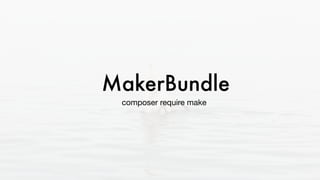 composer require make
MakerBundle
 
