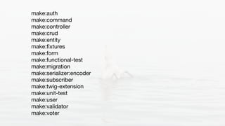 make:auth

make:command

make:controller

make:crud

make:entity

make:ﬁxtures

make:form

make:functional-test

make:migration

make:serializer:encoder

make:subscriber

make:twig-extension

make:unit-test

make:user

make:validator

make:voter
 