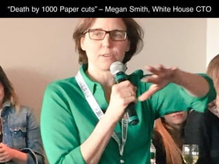 “Death by 1000 Paper cuts” – Megan Smith, White House CTO
 