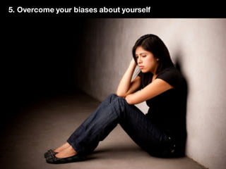 5. Overcome your biases about yourself
 