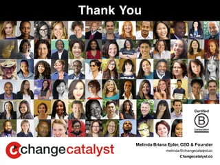 Thank You
Melinda Briana Epler, CEO & Founder
melinda@changecatalyst.co
Changecatalyst.co
 