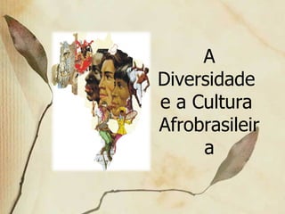 A Diversidade  e a Cultura  Afrobrasileira 