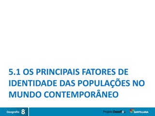 5.1 OS PRINCIPAIS FATORES DE
IDENTIDADE DAS POPULAÇÕES NO
MUNDO CONTEMPORÂNEO
 