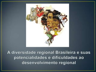A diversidade regional Brasileira e suas potencialidades e dificuldades ao desenvolvimento regional 