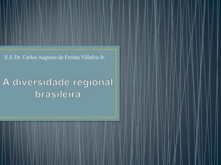 E.E Dr. Carlos Augusto de Freitas Villalva Jr. A diversidade regional brasileira 