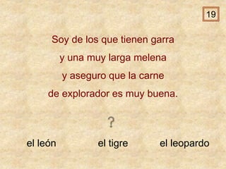el león el tigre el leopardo
Soy de los que tienen garra
y una muy larga melena
y aseguro que la carne
de explorador es muy buena.
19
 