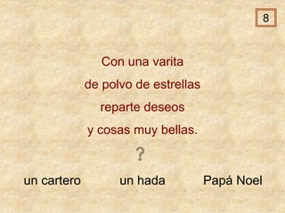 un cartero un hada Papá Noel
Con una varita
de polvo de estrellas
reparte deseos
y cosas muy bellas.
8
 