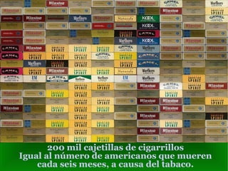 200 mil cajetillas de cigarrillos Igual al número de americanos que mueren cada seis meses, a causa del tabaco. 