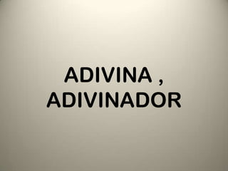 ADIVINA ,
ADIVINADOR
 