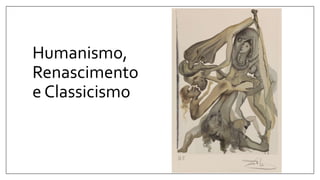 Humanismo,
Renascimento
e Classicismo
 