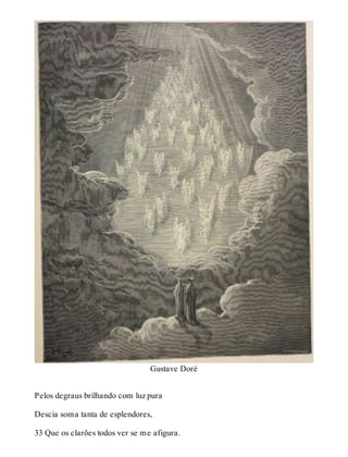 Gustave Doré 
Pelos degraus brilhando com luz pura 
Descia soma tanta de esplendores, 
33 Que os clarões todos ver se me afigura. 
 