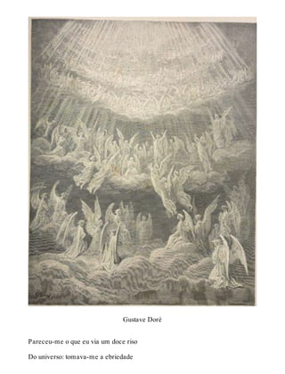 Gustave Doré 
Pareceu-me o que eu via um doce riso 
Do universo: tomava-me a ebriedade 
 