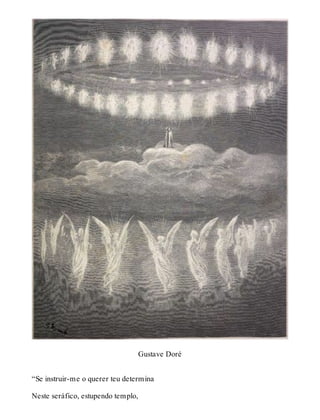Gustave Doré 
“Se instruir-me o querer teu determina 
Neste seráfico, estupendo templo, 
 