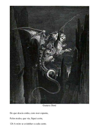 Gustave Doré 
De que descia então, com mor espanto, 
Pelos males, que via, fiquei certo, 
126 A mim se avizinhar a cada canto. 
 