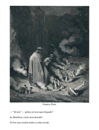 Gustave Doré 
— “Já tens” — gritou: já tens aqui chegado? 
Já, Bonifácio, como tens descido? 
54 Em anos muitos tenho a conta errado. 
 