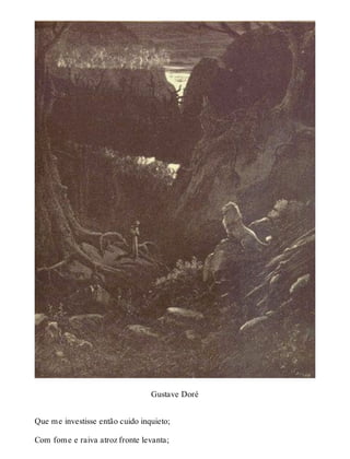 Gustave Doré 
Que me investisse então cuido inquieto; 
Com fome e raiva atroz fronte levanta; 
 