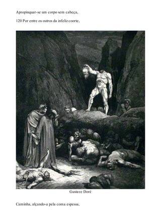Apropinquar-se um corpo sem cabeça, 
120 Por entre os outros da infeliz coorte, 
Gustave Doré 
Caminha, alçando-a pela coma espessa, 
 