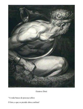 Gustave Doré 
“A roda busca do pescoço altivo 
O loro, a que se prende alma confusa! 
 