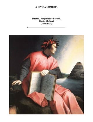 A DIVINA COMÉDIA 
Inferno, Purgatório e Paraíso. 
Dante Alighieri 
(1265-1321) 
 