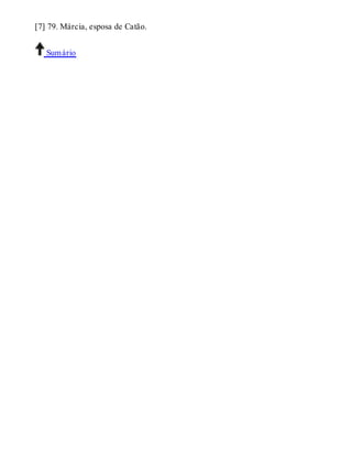 [7] 79. Márcia, esposa de Catão. 
Sumário 
 