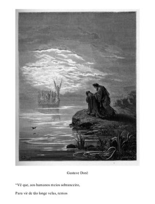 Gustave Doré 
“Vê que, aos humanos meios sobranceiro, 
Para vir de tão longe velas, remos 
 