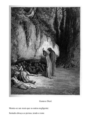Gustave Doré 
Mostra-se um mais que os outros negligente: 
Sentado abraça as pernas, tendo o rosto 
 