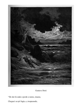 Gustave Doré 
“De dor lá onde o perde o nome, insano, 
Cheguei: ao pé fugia, e, traspassado, 
 
