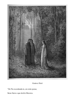Gustave Doré 
“De Pia recordando-te, em mim pensa; 
Siena fizera o que desfez Marema. 
 