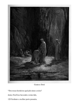 Gustave Doré 
“Dos maus herdeiros qual pôs nisso a mira? 
Jaime Fred’rico havendo o reino tido, 
120 Nenhum a melhor parte possuíra. 
 