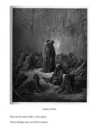 Gustave Doré 
Mais que de antes então a vista apuro; 
Almas distingo, que envolviam mantos, 
 