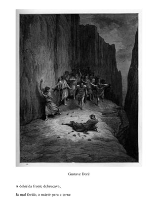 Gustave Doré 
A dolorida fronte debruçava, 
Já mal ferido, o mártir para a terra: 
 