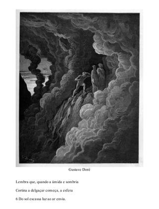 Gustave Doré 
Lembra que, quando a úmida e sombria 
Cortina a delgaçar começa, a esfera 
6 Do sol escassa luz ao ar envia. 
 