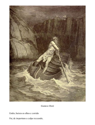 Gustave Doré 
Então, baixos os olhos e corrido 
Fui, de importuno a culpa receando, 
 