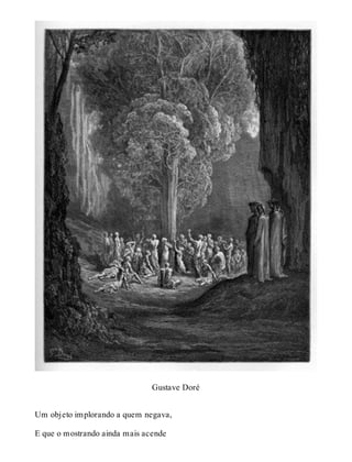 Gustave Doré 
Um objeto implorando a quem negava, 
E que o mostrando ainda mais acende 
 