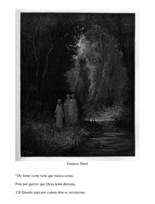 Gustave Doré 
“De fonte certa vem que nunca cessa, 
Pois por querer que Deus tanta dimana, 
126 Quanta aqui por canais dois se arremessa. 
 
