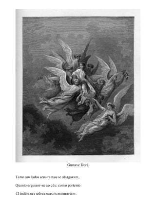 Gustave Doré 
Tanto aos lados seus ramos se alargaram, 
Quanto erguiam-se ao céu: como portento 
42 índios nas selvas suas os mostrariam. 
 