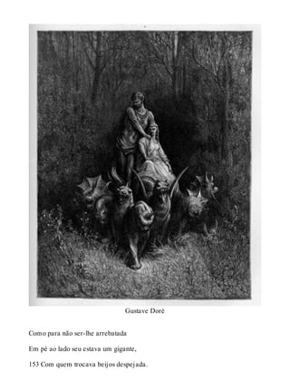 Gustave Doré 
Como para não ser-lhe arrebatada 
Em pé ao lado seu estava um gigante, 
153 Com quem trocava beijos despejada. 
 