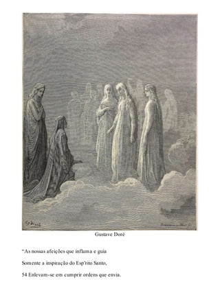 Gustave Doré 
“As nossas afeições que inflama e guia 
Somente a inspiração do Esp’rito Santo, 
54 Enlevam-se em cumprir ordens que envia. 
 