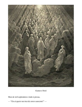 Gustave Doré 
Mais de mil esplendores vindo à pressa, 
— “Eis aí quem nos traz de amor aumento!” — 
 