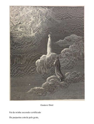 Gustave Doré 
Fui da minha ascensão certificado 
Da purpurina estrela pelo gesto, 
 
