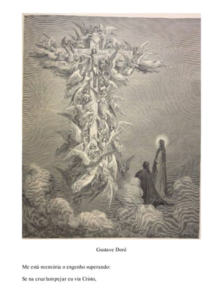 Gustave Doré 
Me está memória o engenho superando: 
Se na cruz lampejar eu via Cristo, 
 
